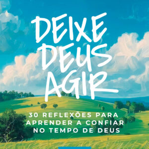 Livro Deixe Deus Agir  |  30 Reflexões para aprender a confiar no tempo de Deus  |  Volume I